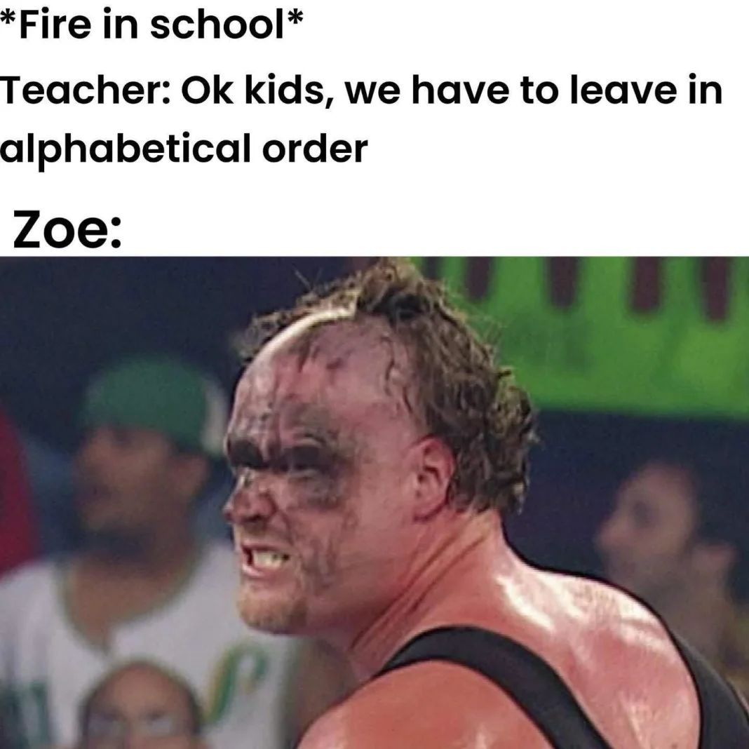Fire in school . Teacher OK kids, we have to leave in alphabetical order